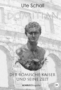 Ute Schall - Domitian. Der römische Kaiser und seine Zeit