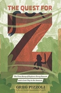 Грег Пиццоли - The Quest for Z: The True Story of Explorer Percy Fawcett and a Lost City in the Amazon