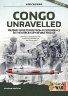 Andrew Hudson - Congo Unravelled: Military Operations from Independence to the Mercenary Revolt 1960-68