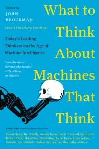 Джон Брокман - What to Think About Machines That Think: Today's Leading Thinkers on the Age of Machine Intelligence