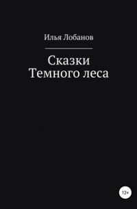 Илья Лобанов - Сказки Темного леса
