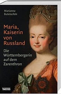 Marianna Butenschön - Maria, Kaiserin von Russland: Die Württembergerin auf dem Zarenthron