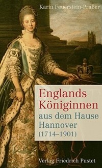 Karin Feuerstein-Praßer - Englands Königinnen aus dem Hause Hannover (1714-1901)