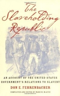 Дон Э. Ференбахер - The Slaveholding Republic: An Account of the United States Government's Relations to Slavery