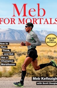  - Meb For Mortals: How to Run, Think, and Eat like a Champion Marathoner