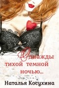 Наталья Косухина - Однажды тихой тёмной ночью…