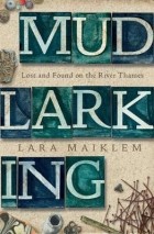 Lara Maiklem - Mudlarking: Lost and Found on the River Thames​