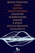 Фрэнк Паскуале - Новые законы робототехники. Апология человеческих знаний в эпоху искусственного интеллекта