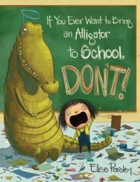 Элис Парсли - If You Ever Want to Bring an Alligator to School, Don't!