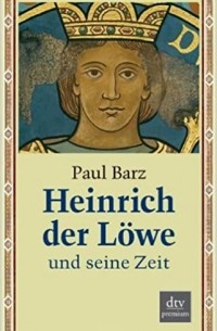 Paul Barz - Heinrich der Löwe und seine Zeit