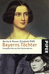 Marita A. Panzer - Bayerns Töchter: Frauenporträts aus fünf Jahrhunderten