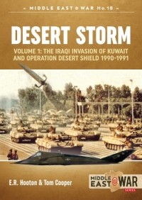  - Desert Storm. Volume 1: The Iraqi Invasion of Kuwait & Operation Desert Shield 1990-1991
