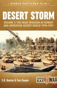  - Desert Storm. Volume 1: The Iraqi Invasion of Kuwait & Operation Desert Shield 1990-1991