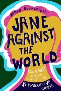 Карен Блюменталь - Jane Against the World: Roe v. Wade and the Fight for Reproductive Rights