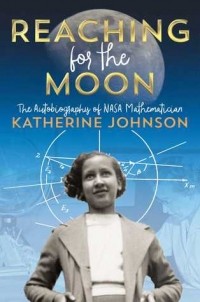 Кэтрин Джонсон - Reaching for the Moon: The Autobiography of NASA Mathematician Katherine Johnson