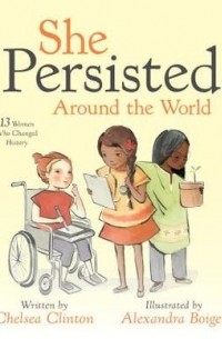 Челси Клинтон - She Persisted Around the World: 13 Women Who Changed History