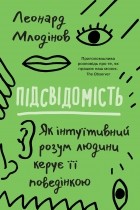 Леонард Млодинов - Підсвідомість. Як інтуїтивний розум людини керує її поведінкою