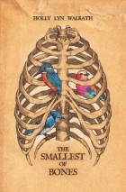 Holly Lyn Walrath - The Smallest of Bones