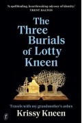 Крисси Книн - The Three Burials of Lotty Kneen: Travels with my Grandmother’s Ashes