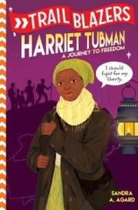Сандра Агард - Trailblazers: Harriet Tubman: A Journey to Freedom