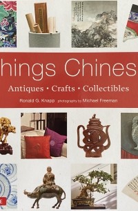 Рональд Г. Кнапп - Things Chinese: Antiques, Crafts, Collectibles