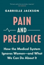 Gabrielle Jackson - Pain and Prejudice: How the Medical System Ignores Women - And What We Can Do About It