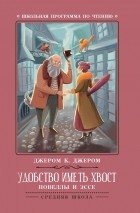 Джером К. Джером - Удобство иметь хвост: новеллы и эссе (сборник)