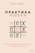 Практика любви. Осознанный подход к восстановлению и развитию отношений