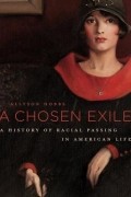 Эллисон Хоббс - A Chosen Exile: A History of Racial Passing in American Life