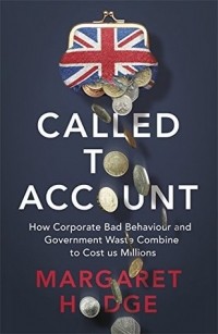 Margaret Hodge - Called to Account: How Corporate Bad Behaviour and Government Waste Combine to Cost us Millions.