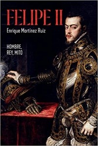 Enrique Martínez Ruiz - Felipe II: Hombre, rey, mito