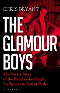 Chris Bryant - The Glamour Boys: The Secret Story of the Rebels who Fought for Britain to Defeat Hitler