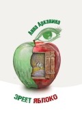 Анна Арканина - Зреет яблоко