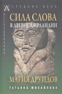 Татьяна Михайлова - Сила слова в Древней Ирландии. Магия друидов