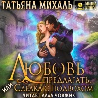 Татьяна Михаль - Любовь (не) предлагать Или сделка с подвохом