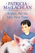 Патриция МакЛахлан - Arthur, For the Very First Time