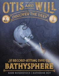  - Otis and Will Discover the Deep: The Record-Setting Dive of the Bathysphere