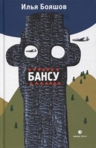 Илья Бояшов - Бансу (сборник)