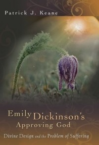 Patrick J. Keane - Emily Dickinson's Approving God: Divine Design and the Problem of Suffering
