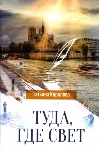 Татьяна Королева - Туда, где свет