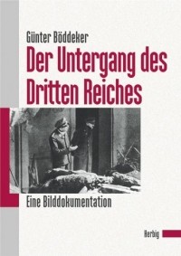 Günter Böddeker - Der Untergang des Dritten Reiches