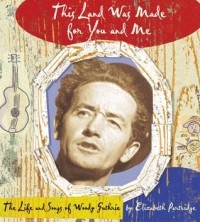Элизабет Партридж - This Land was Made for You and Me: The Life and Songs of Woody Guthrie