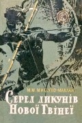 Николай Миклухо-Маклай - Серед дикунів Нової Гвінеї