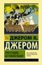 Джером К. Джером - Трое в лодке, не считая собаки