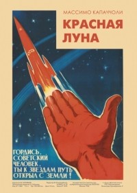Массимо Капаччоли - Красная луна. Советское покорение космоса
