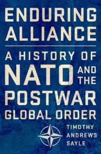 Тимоти Эндрюс Сейл - Enduring Alliance: A History of NATO and the Postwar Global Order