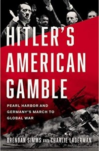 Чарли Ладерман - Hitler's American Gamble: Pearl Harbor and Germany’s March to Global War