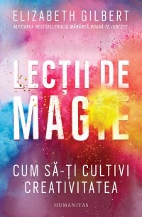 Lecții de magie. Cum să-ți cultivi creativitatea