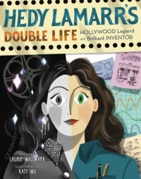 Laurie Wallmark - Hedy Lamarr's Double Life: Hollywood Legend and Brilliant Inventor