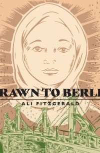 Ali Fitzgerald - Drawn to Berlin: Comic Workshops in Refugee Shelters and Other Stories from a New Europe